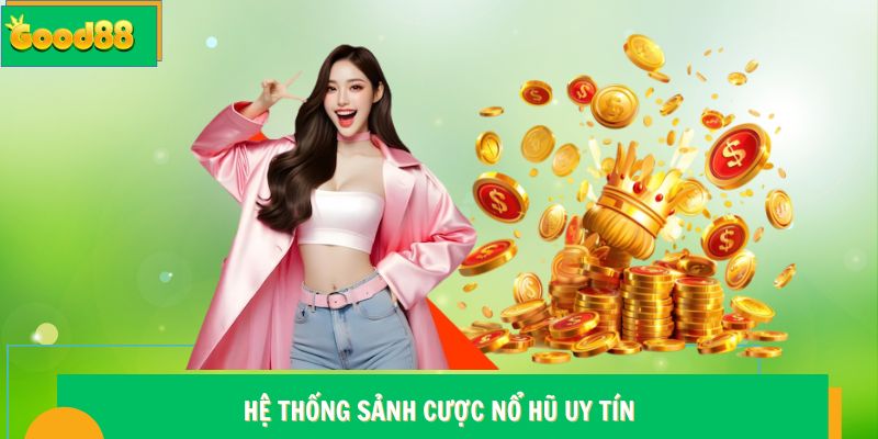 Hệ thống sảnh cược nổ hũ Good88 uy tín