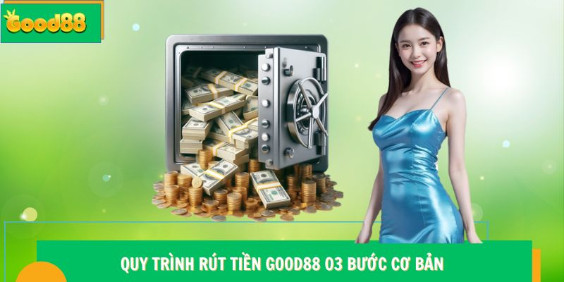 Quy trình rút tiền Good88 03 bước cơ bản